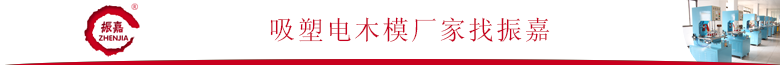 吸塑電木模廠(chǎng)家找振嘉.png